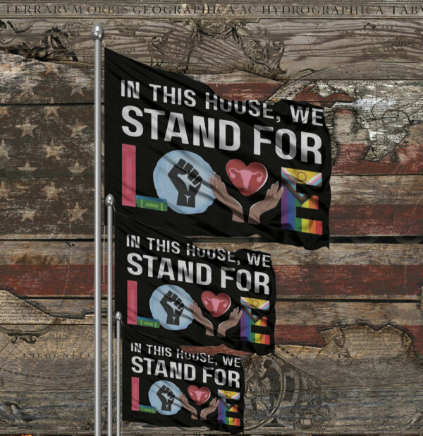 In This House We Stand For Love Flag