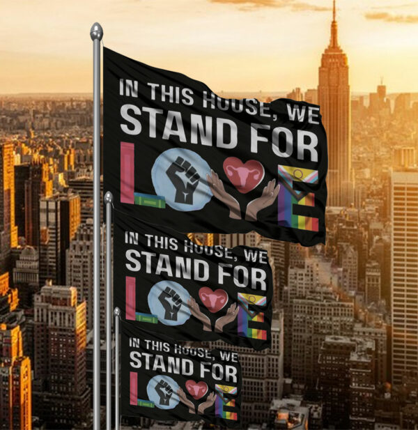 In This House We Stand For Love Flag