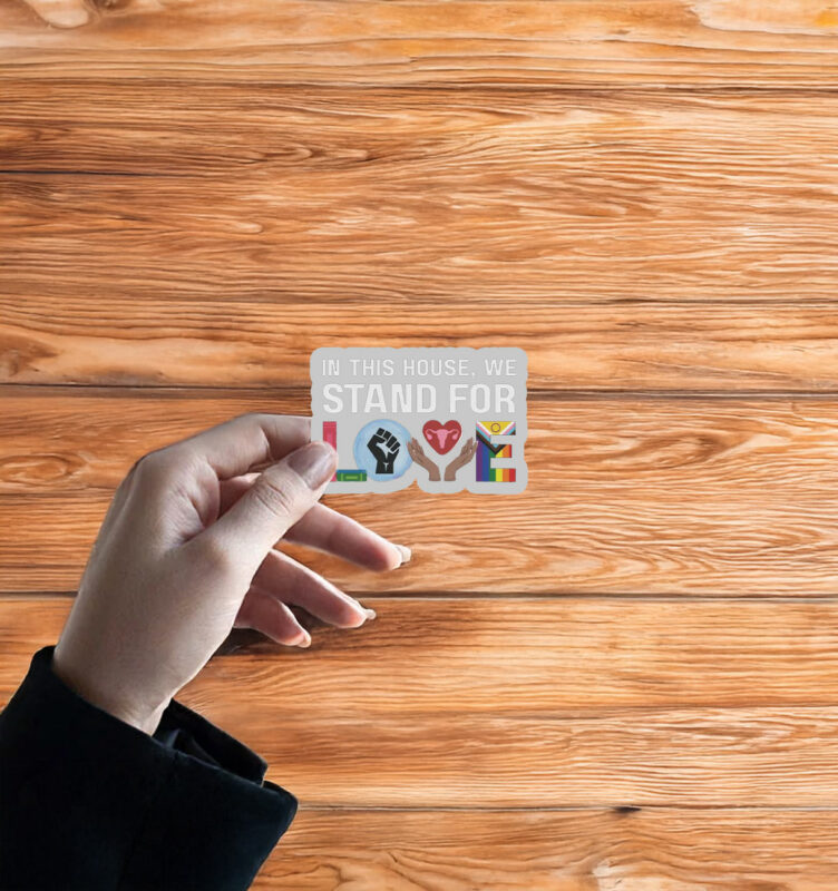 In This House We Stand For Love Sticker