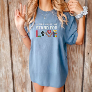 In This House We Stand For Love T-Shirt