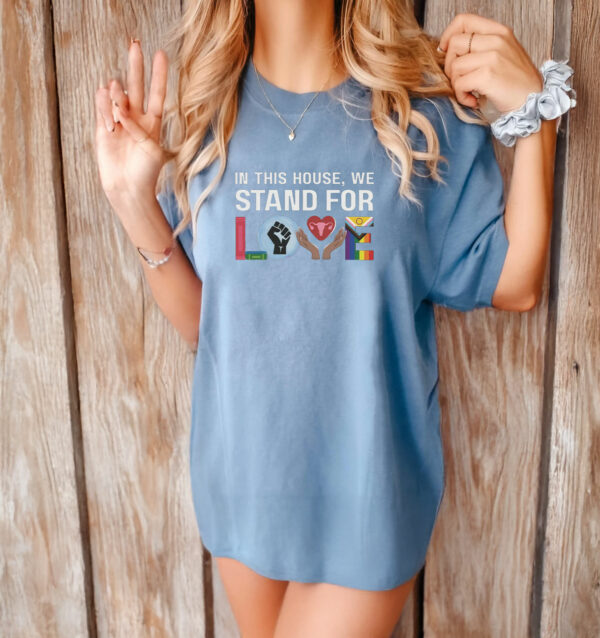 In This House We Stand For Love T-Shirt