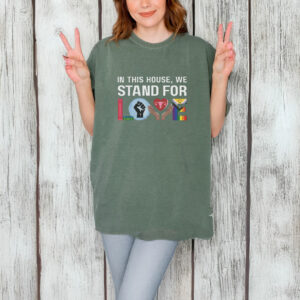 In This House We Stand For Love T-Shirt