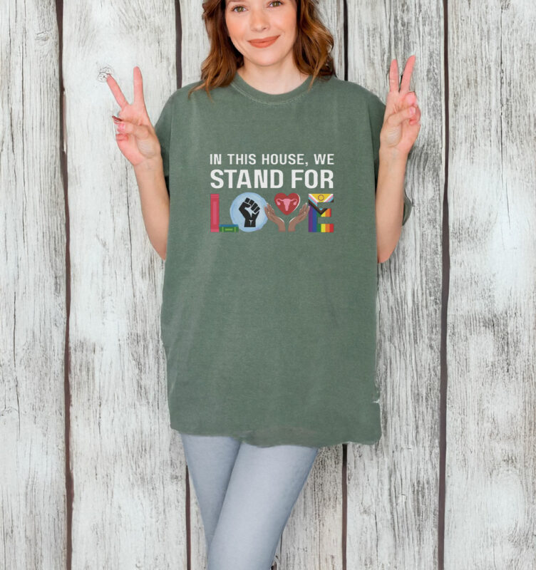 In This House We Stand For Love T-Shirt