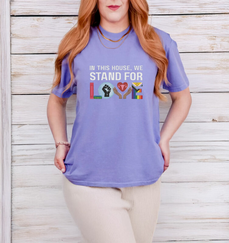 In This House We Stand For Love T-Shirt