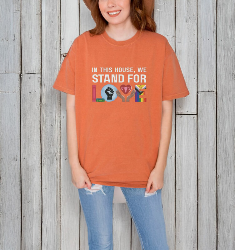 In This House We Stand For Love T-Shirt