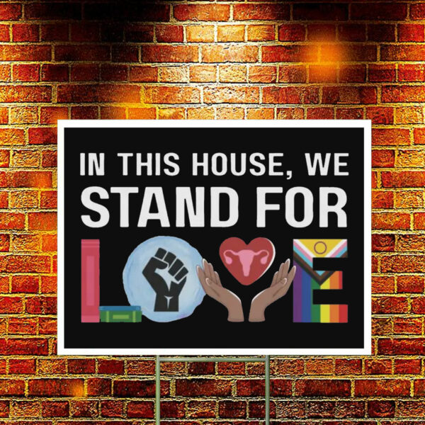 In This House We Stand For Love Yard Sign