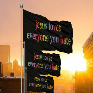 Jesus Loves Everyone You Hate Flag
