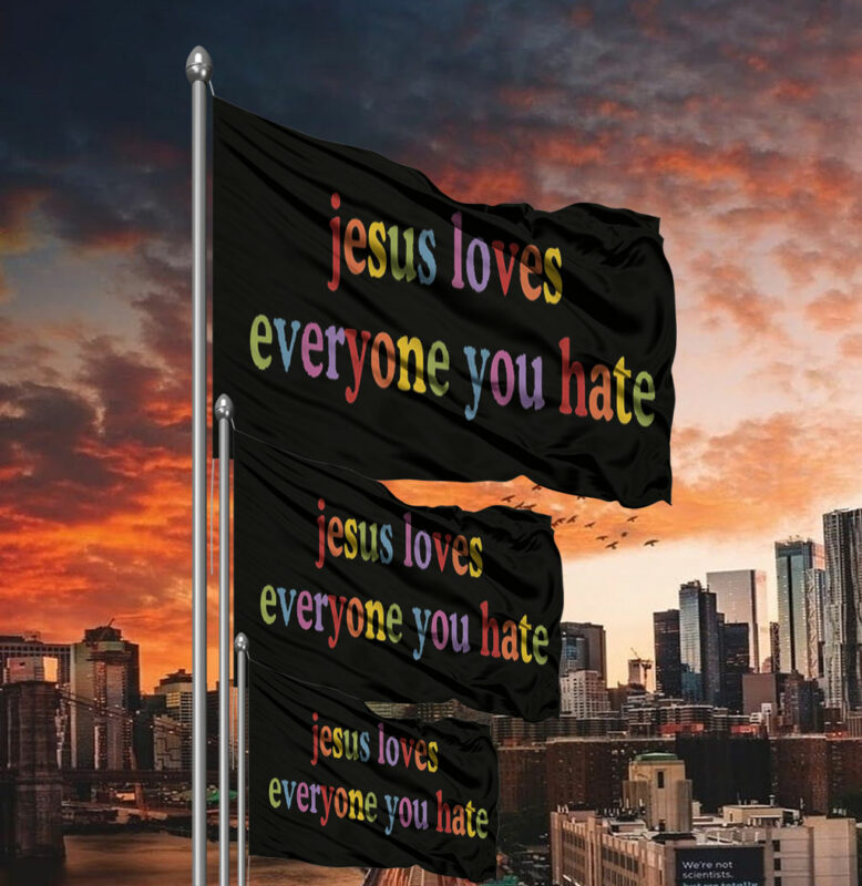 Jesus Loves Everyone You Hate Flag