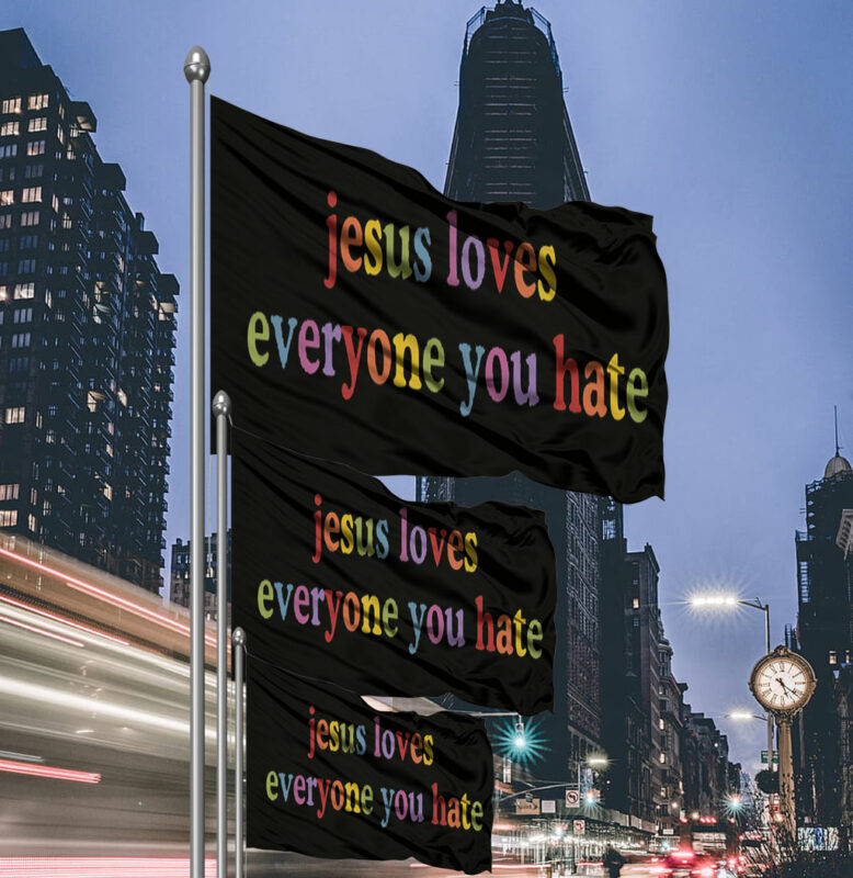 Jesus Loves Everyone You Hate Flag