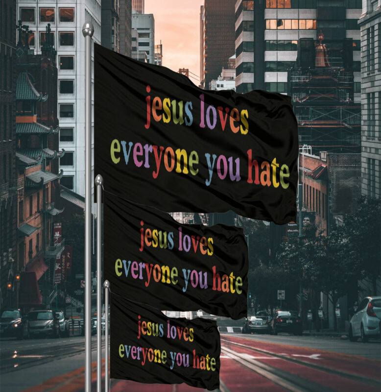 Jesus Loves Everyone You Hate Flag