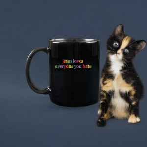 Jesus Loves Everyone You Hate Mug