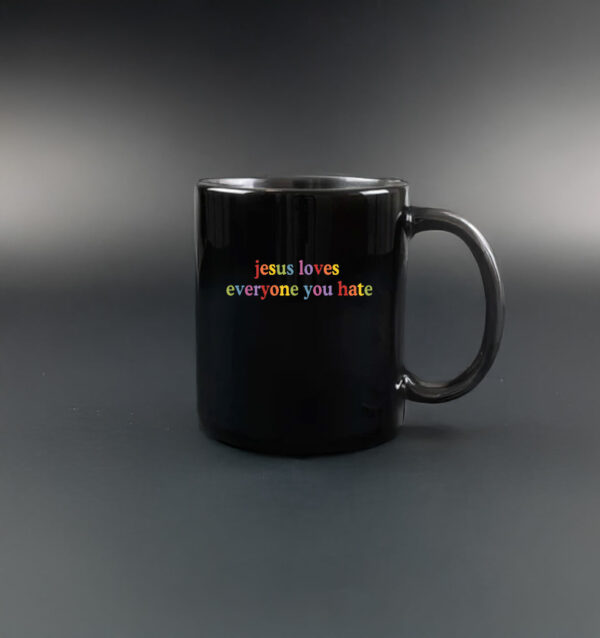 Jesus Loves Everyone You Hate Mug