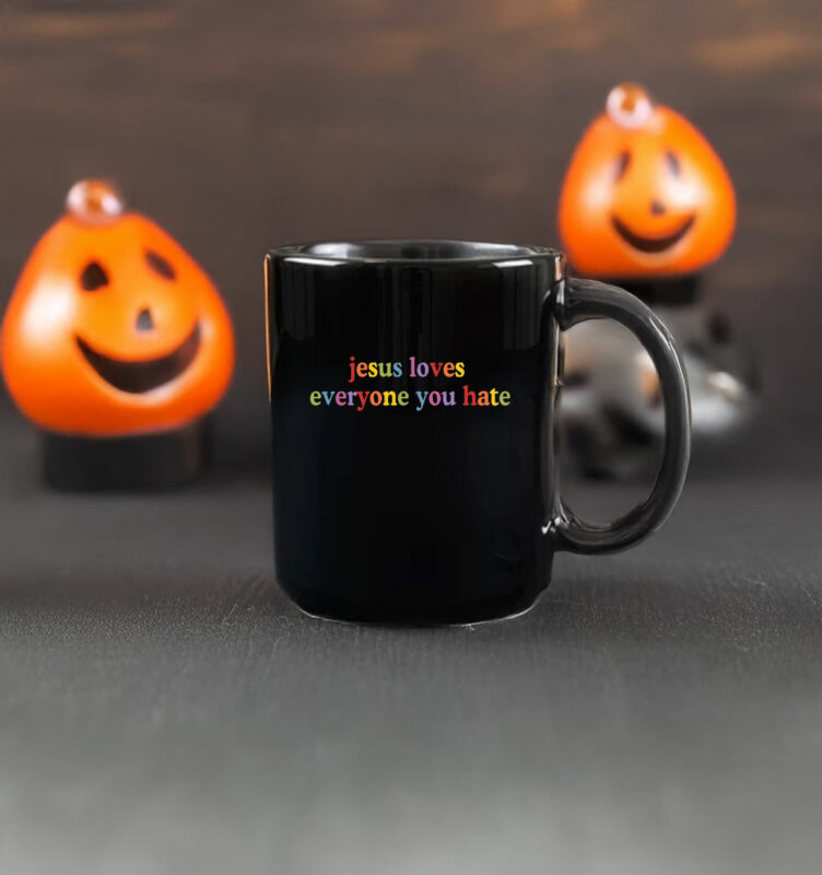 Jesus Loves Everyone You Hate Mug