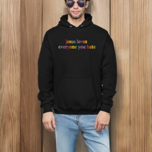 Jesus Loves Everyone You Hate T-Shirt