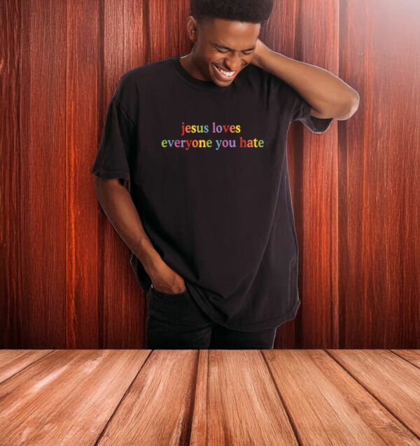 Jesus Loves Everyone You Hate T-Shirt