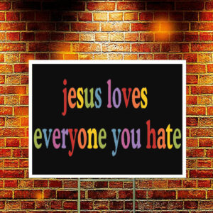 Jesus Loves Everyone You Hate Yard Sign