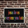 Jesus Loves Everyone You Hate Yard Sign