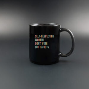 Self-Respecting Women Don't Vote For Rapists Mug
