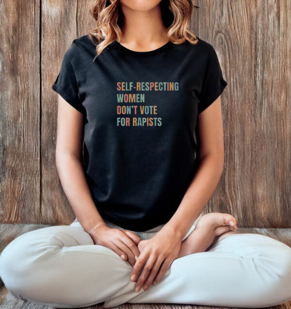 Self-Respecting Women Don't Vote For Rapists T-Shirt