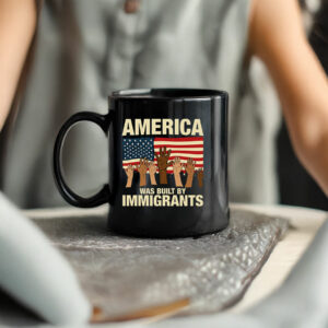 America Was Built by Immigrants Mug Fuck Trump