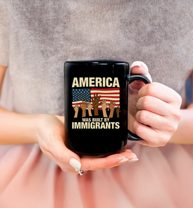 America Was Built by Immigrants Mug Fuck Trump