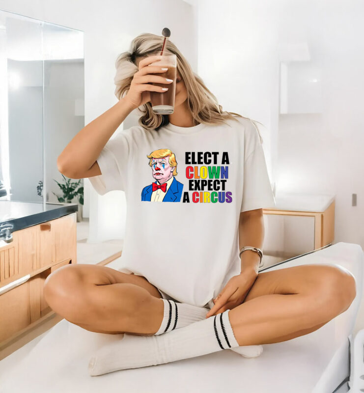 Anti Trump Elect Clown Expect A Circus T-Shirt