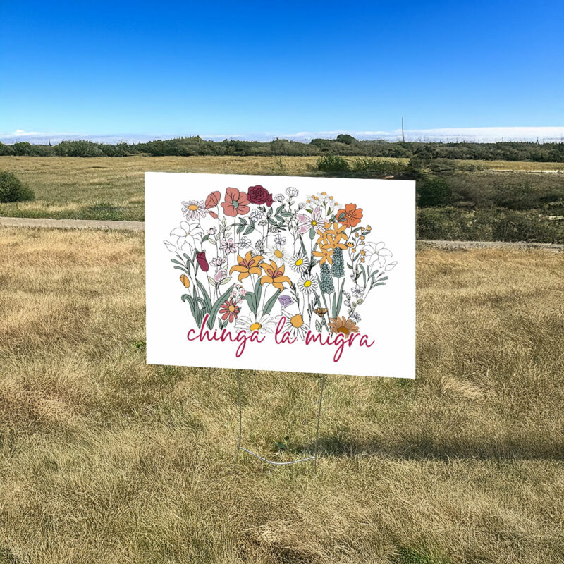 Anti Trump Floral Chinga La Migra Yard Sign