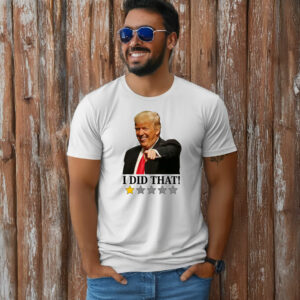 Anti Trump I Did That T-Shirt
