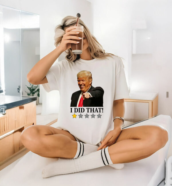 Anti Trump I Did That T-Shirt