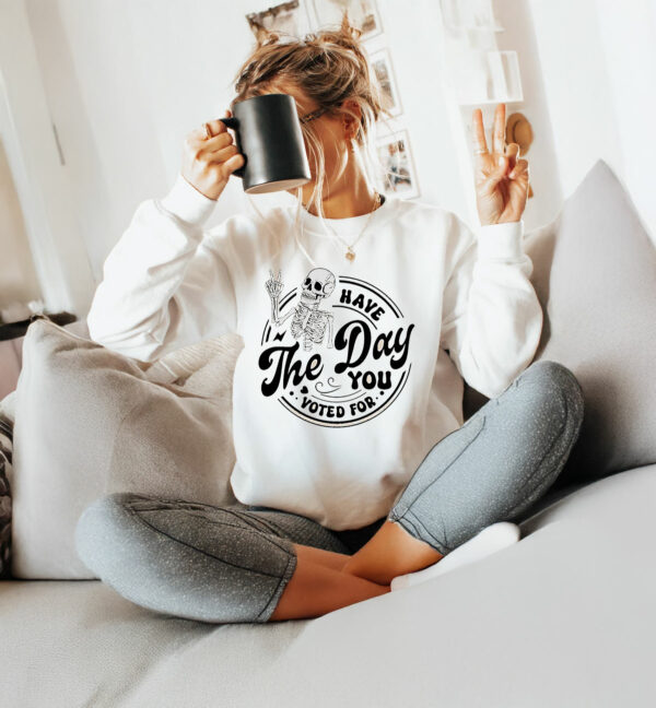 Fuck Donald Trump Have The Day You Voted For T-Shirt