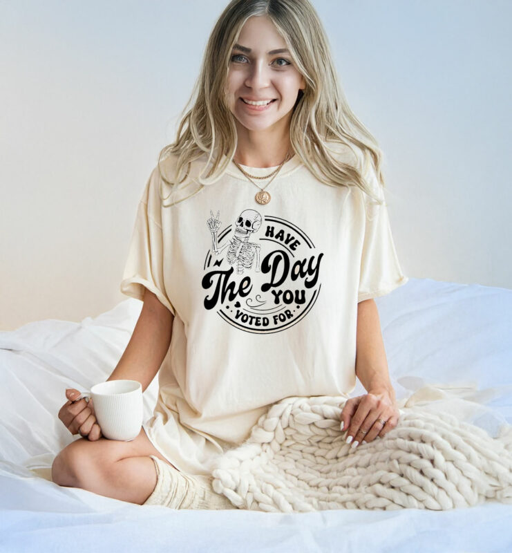 Fuck Donald Trump Have The Day You Voted For T-Shirt