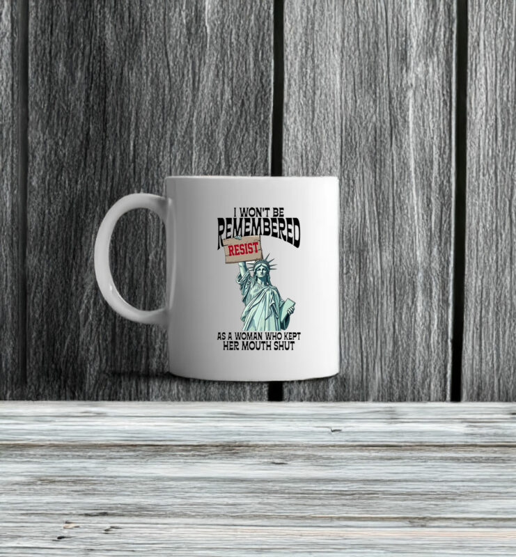 I Won't Be Remembered As A Woman Who Kept My Mouth Shut Mug