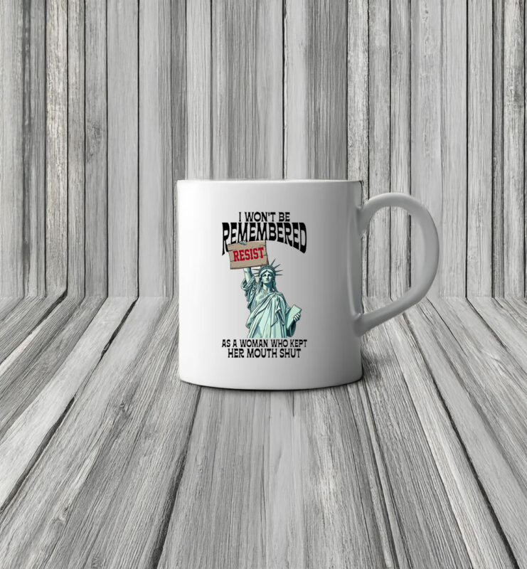 I Won't Be Remembered As A Woman Who Kept My Mouth Shut Mug